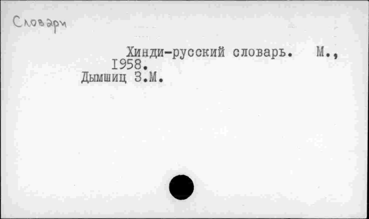 ﻿Хинди-русский словарь. 1958.
Дымшиц З.М.